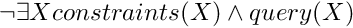 \[ \lnot \exists X constraints(X) \land query(X) \]